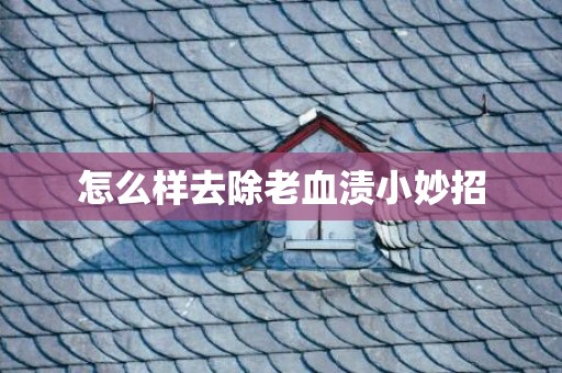 怎么样去除老血渍小妙招
