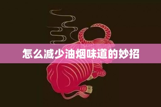 怎么减少油烟味道的妙招