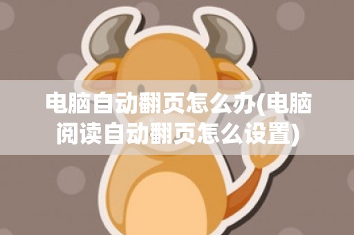 电脑自动翻页怎么办(电脑阅读自动翻页怎么设置)