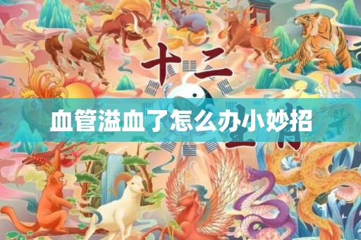 血管溢血了怎么办小妙招