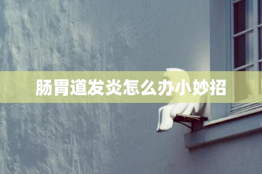 肠胃道发炎怎么办小妙招
