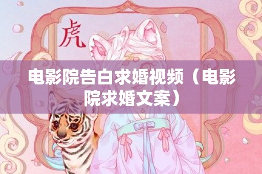 电影院告白求婚视频（电影院求婚文案）
