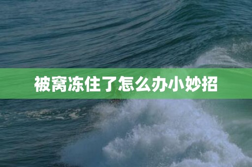 被窝冻住了怎么办小妙招