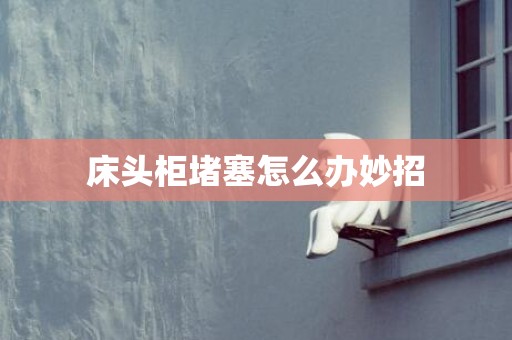 床头柜堵塞怎么办妙招