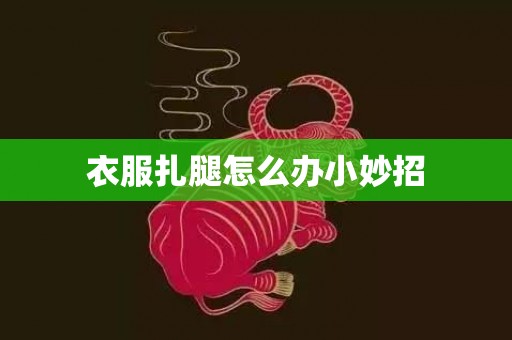 衣服扎腿怎么办小妙招