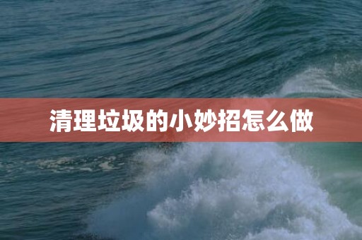 清理垃圾的小妙招怎么做