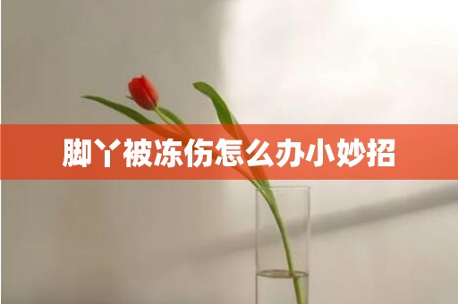 脚丫被冻伤怎么办小妙招