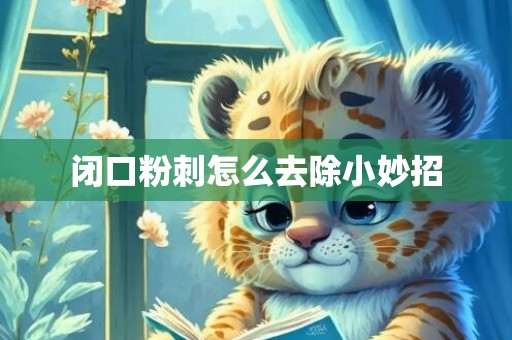 闭口粉刺怎么去除小妙招
