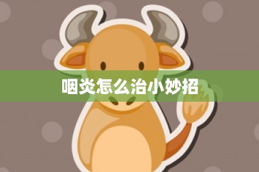 咽炎怎么治小妙招