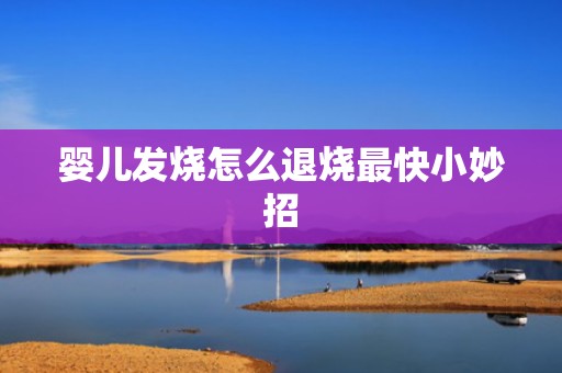 婴儿发烧怎么退烧最快小妙招