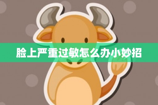 脸上严重过敏怎么办小妙招