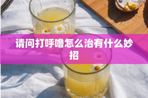请问打呼噜怎么治有什么妙招