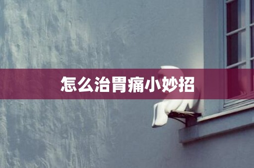 怎么治胃痛小妙招