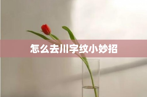 怎么去川字纹小妙招