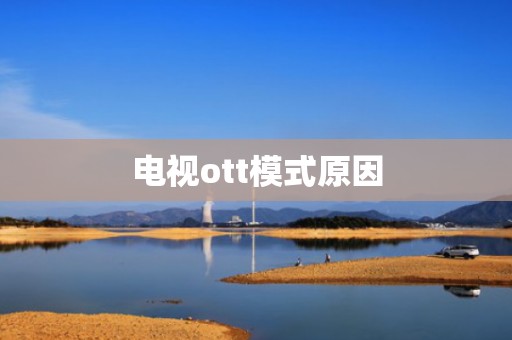 电视ott模式原因