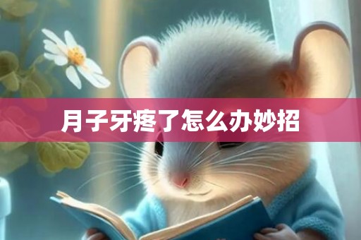 月子牙疼了怎么办妙招