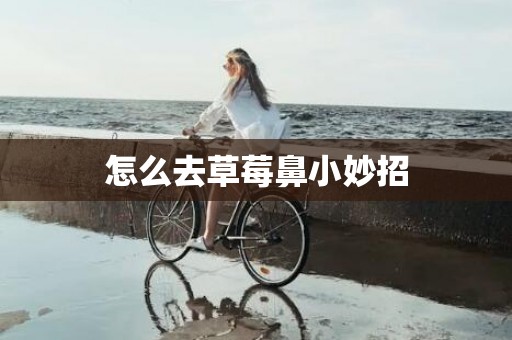 怎么去草莓鼻小妙招