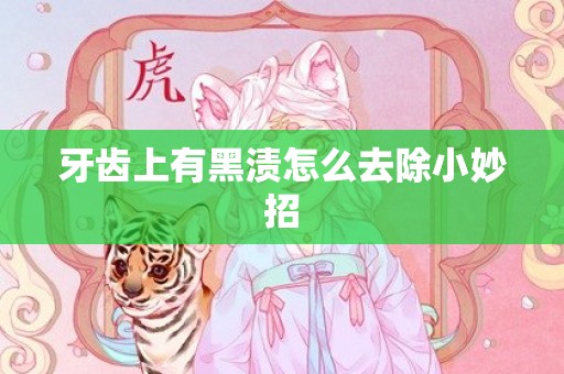 牙齿上有黑渍怎么去除小妙招