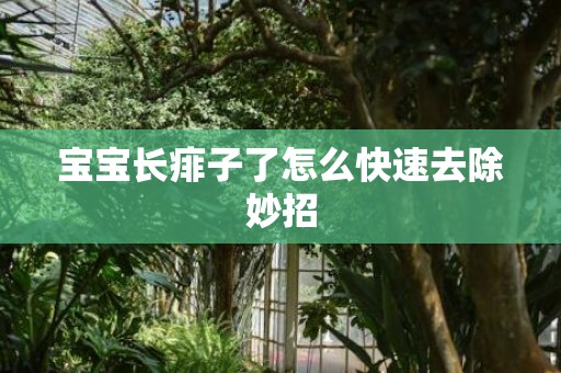 宝宝长痱子了怎么快速去除妙招