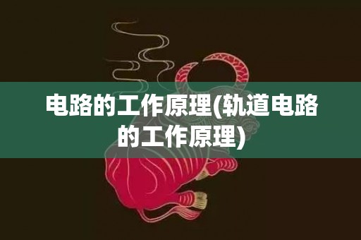 电路的工作原理(轨道电路的工作原理)