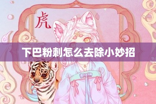 下巴粉刺怎么去除小妙招