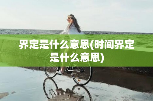 界定是什么意思(时间界定是什么意思)
