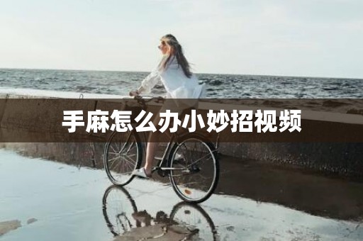 手麻怎么办小妙招视频
