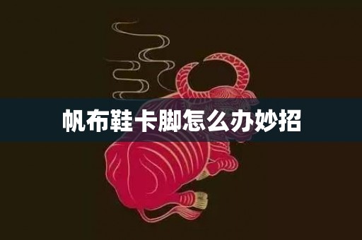 帆布鞋卡脚怎么办妙招