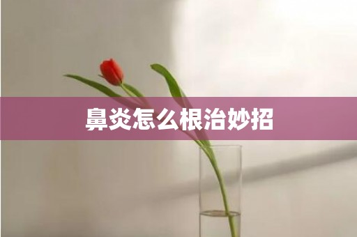 鼻炎怎么根治妙招