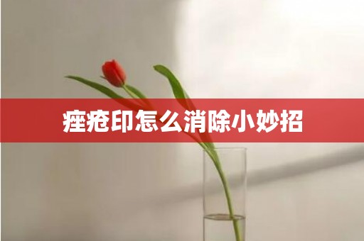 痤疮印怎么消除小妙招