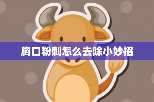 胸口粉刺怎么去除小妙招
