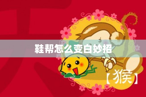 鞋帮怎么变白妙招