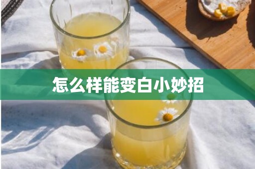 怎么样能变白小妙招