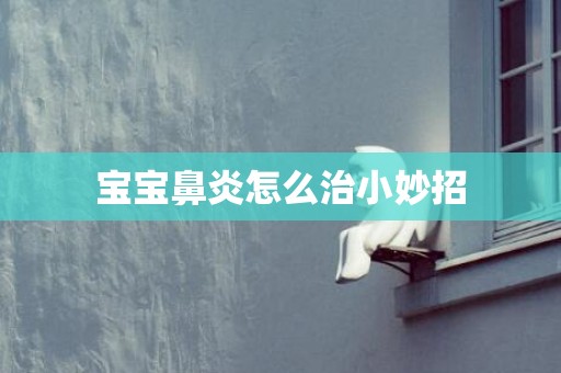 宝宝鼻炎怎么治小妙招