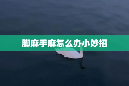 脚麻手麻怎么办小妙招