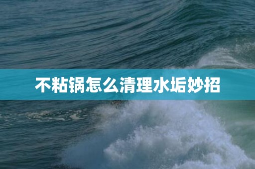 不粘锅怎么清理水垢妙招