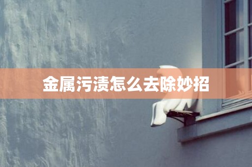 金属污渍怎么去除妙招