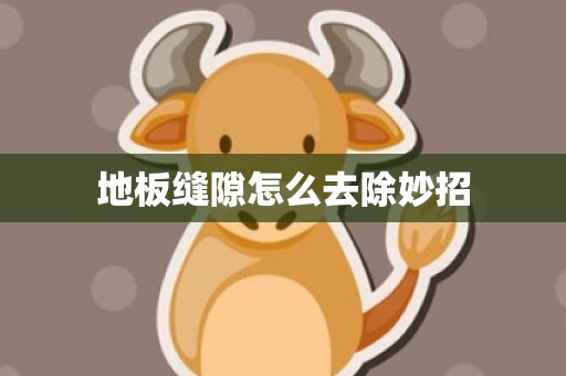 地板缝隙怎么去除妙招