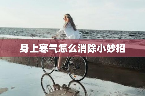 身上寒气怎么消除小妙招