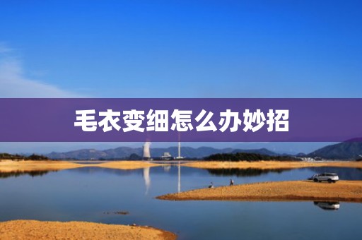毛衣变细怎么办妙招