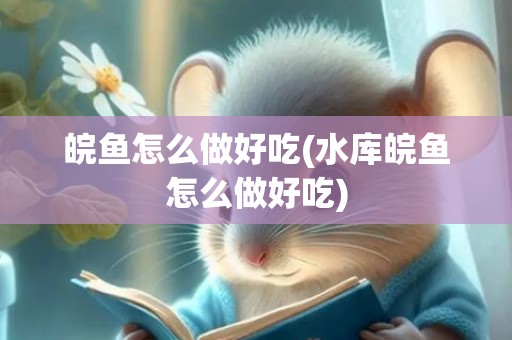 皖鱼怎么做好吃(水库皖鱼怎么做好吃)