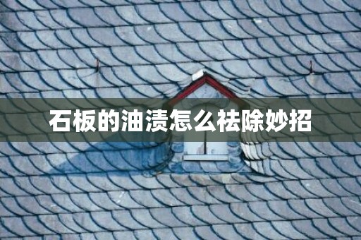 石板的油渍怎么祛除妙招