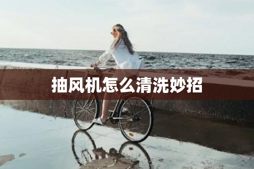 抽风机怎么清洗妙招