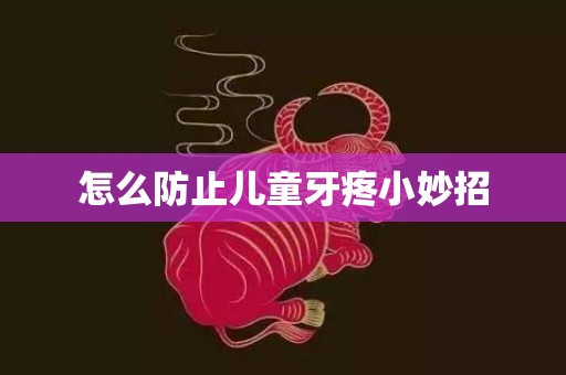 怎么防止儿童牙疼小妙招