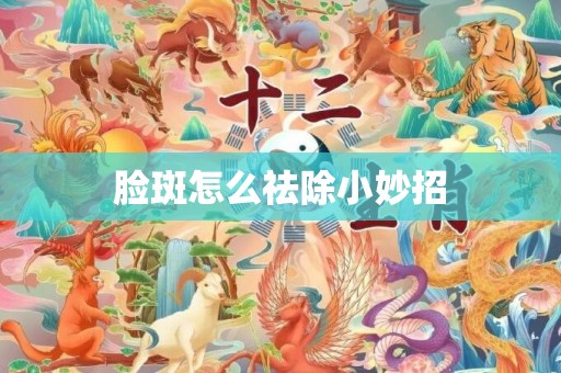 脸斑怎么祛除小妙招