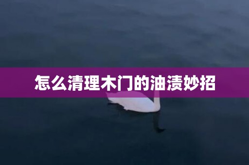 怎么清理木门的油渍妙招