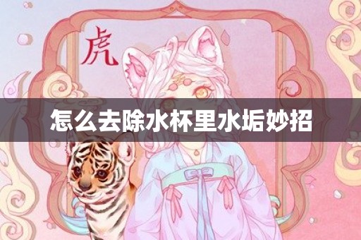 怎么去除水杯里水垢妙招