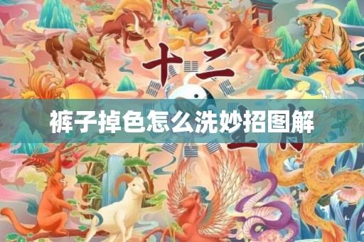 裤子掉色怎么洗妙招图解
