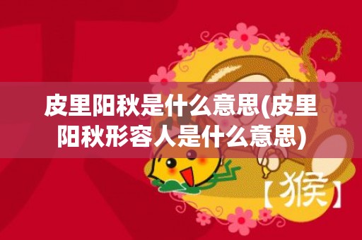 皮里阳秋是什么意思(皮里阳秋形容人是什么意思)