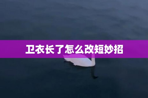 卫衣长了怎么改短妙招